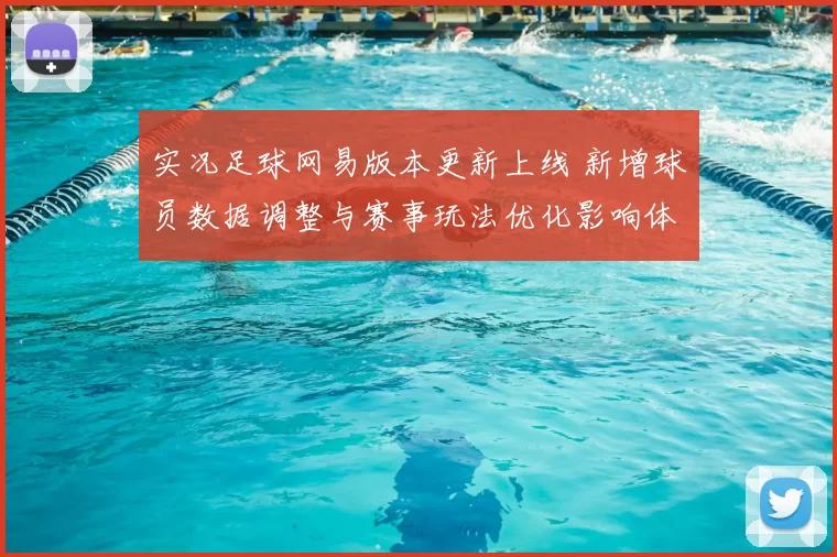 实况足球网易版本更新上线 新增球员数据调整与赛事玩法优化影响体验