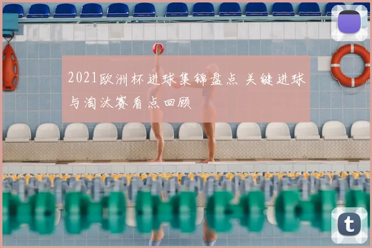 2021欧洲杯进球集锦盘点 关键进球与淘汰赛看点回顾