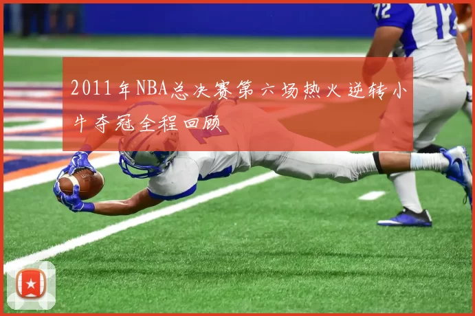 2011年NBA总决赛第六场热火逆转小牛夺冠全程回顾