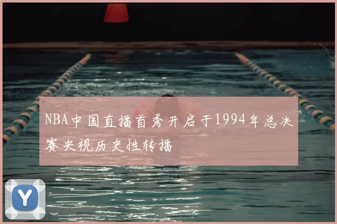 NBA中国直播首秀开启于1994年总决赛央视历史性转播