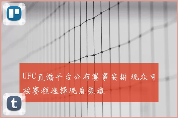 UFC直播平台公布赛事安排 观众可按赛程选择观看渠道