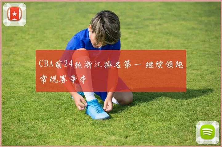 CBA前24轮浙江排名第一 继续领跑常规赛争夺