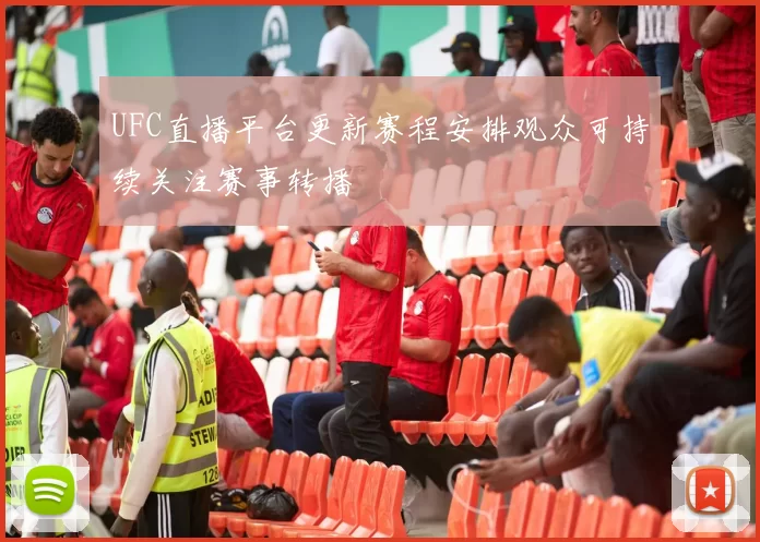 UFC直播平台更新赛程安排观众可持续关注赛事转播