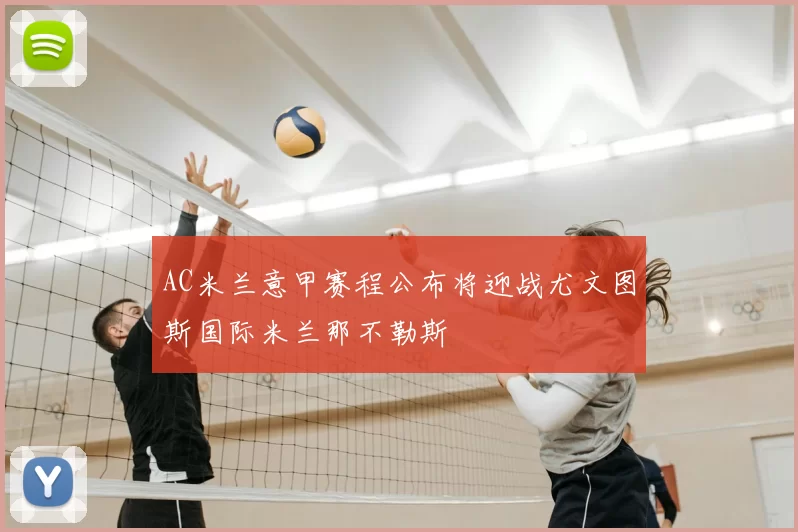 AC米兰意甲赛程公布将迎战尤文图斯国际米兰那不勒斯