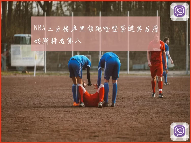 NBA三分榜库里领跑哈登紧随其后詹姆斯排名第八
