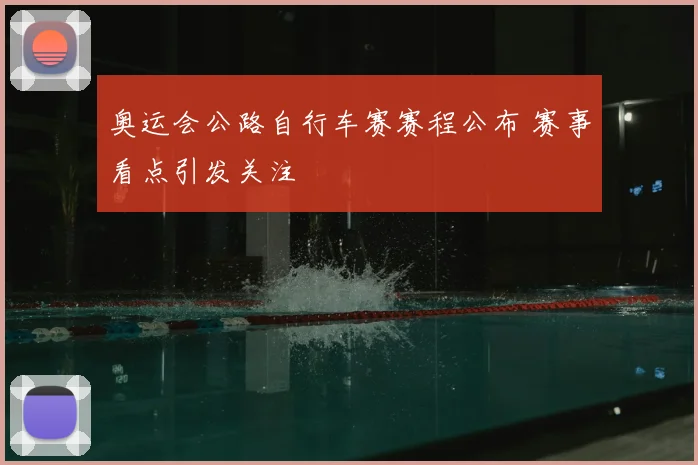 奥运会公路自行车赛赛程公布 赛事看点引发关注